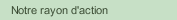 Notre rayon d'action